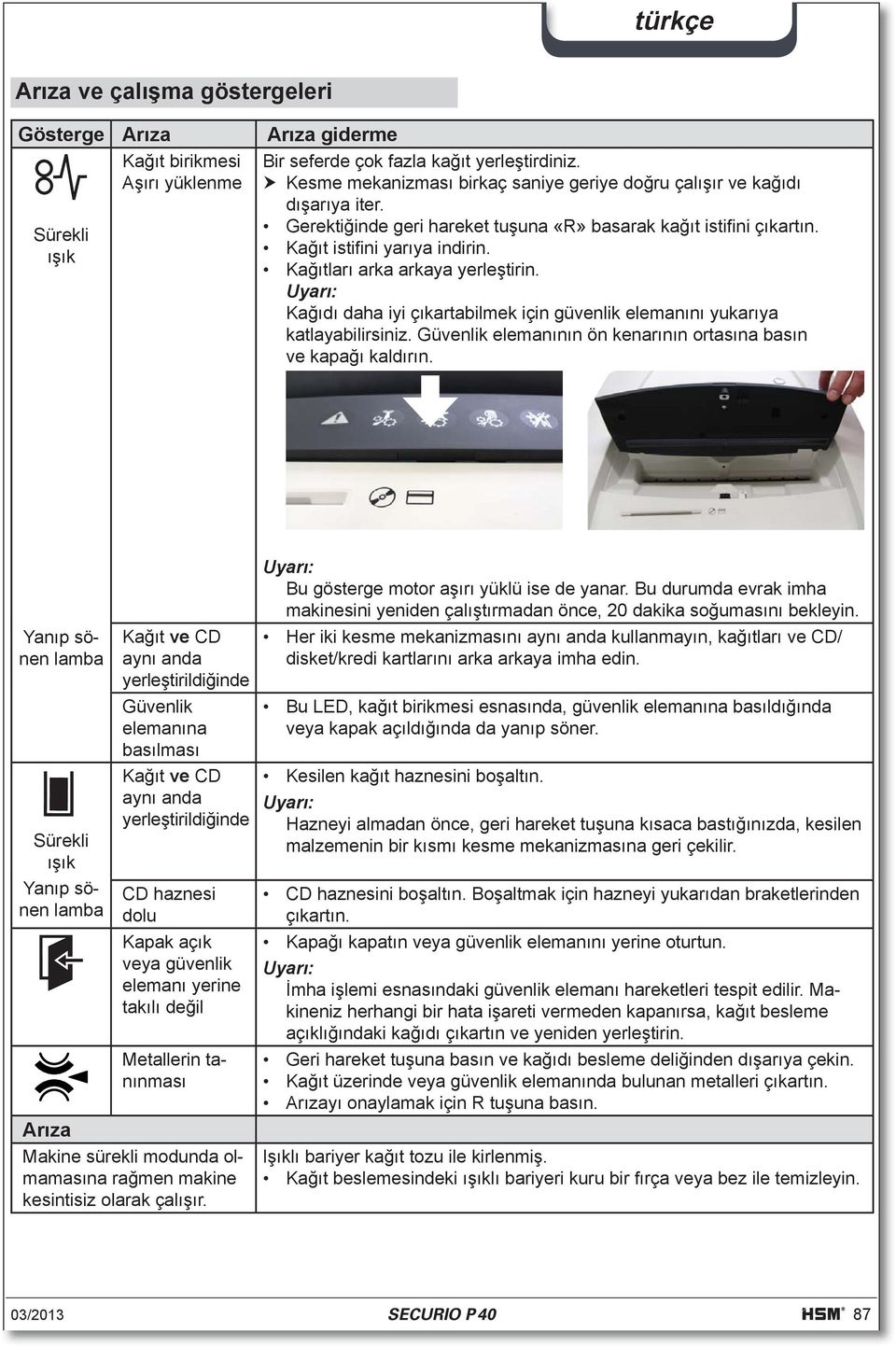 Kağıtları arka arkaya yerleştirin. Uyarı: Kağıdı daha iyi çıkartabilmek için güvenlik elemanını yukarıya katlayabilirsiniz. Güvenlik elemanının ön kenarının ortasına basın ve kapağı kaldırın.