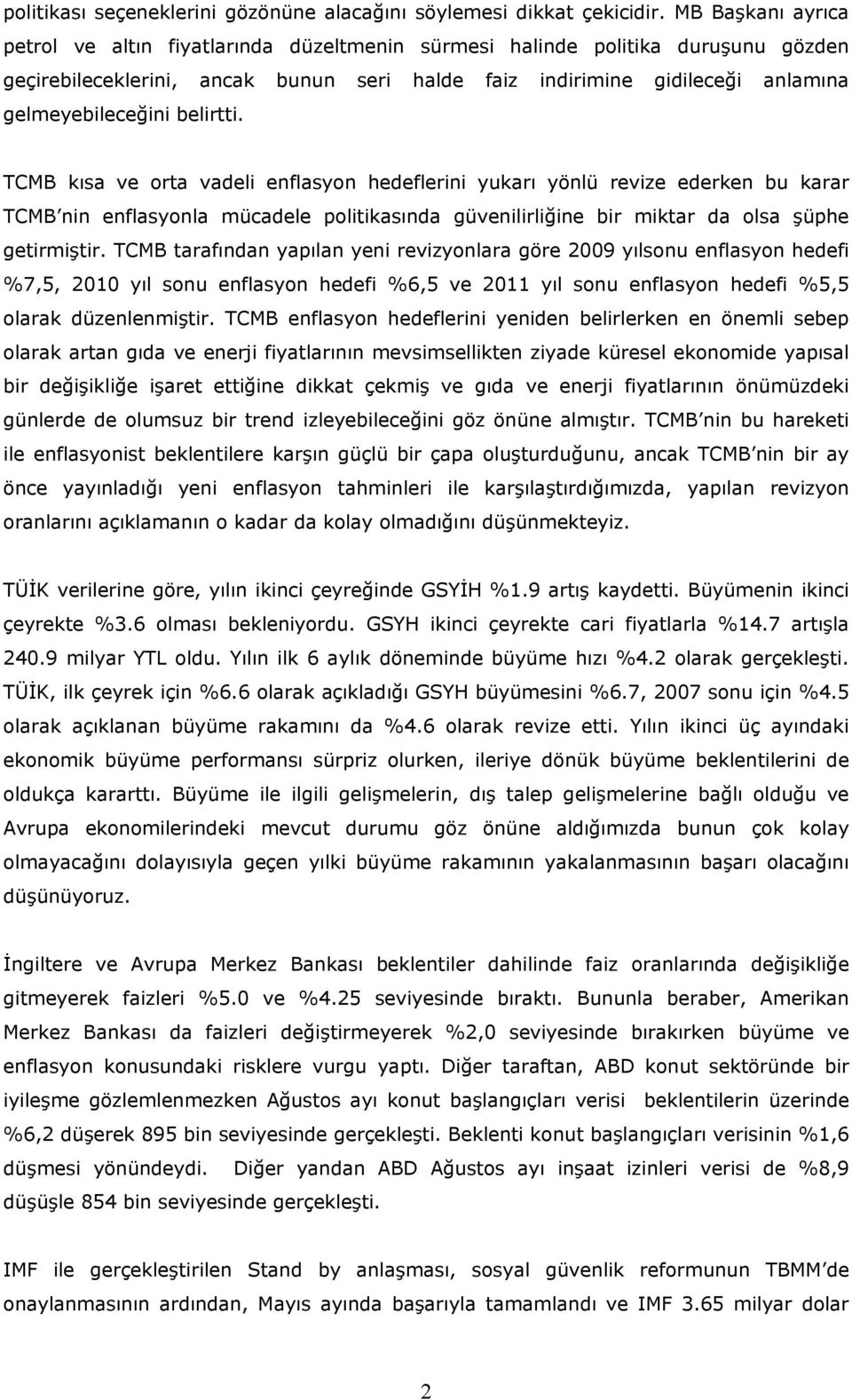 belirtti. TCMB kısa ve orta vadeli enflasyon hedeflerini yukarı yönlü revize ederken bu karar TCMB nin enflasyonla mücadele politikasında güvenilirliğine bir miktar da olsa şüphe getirmiştir.