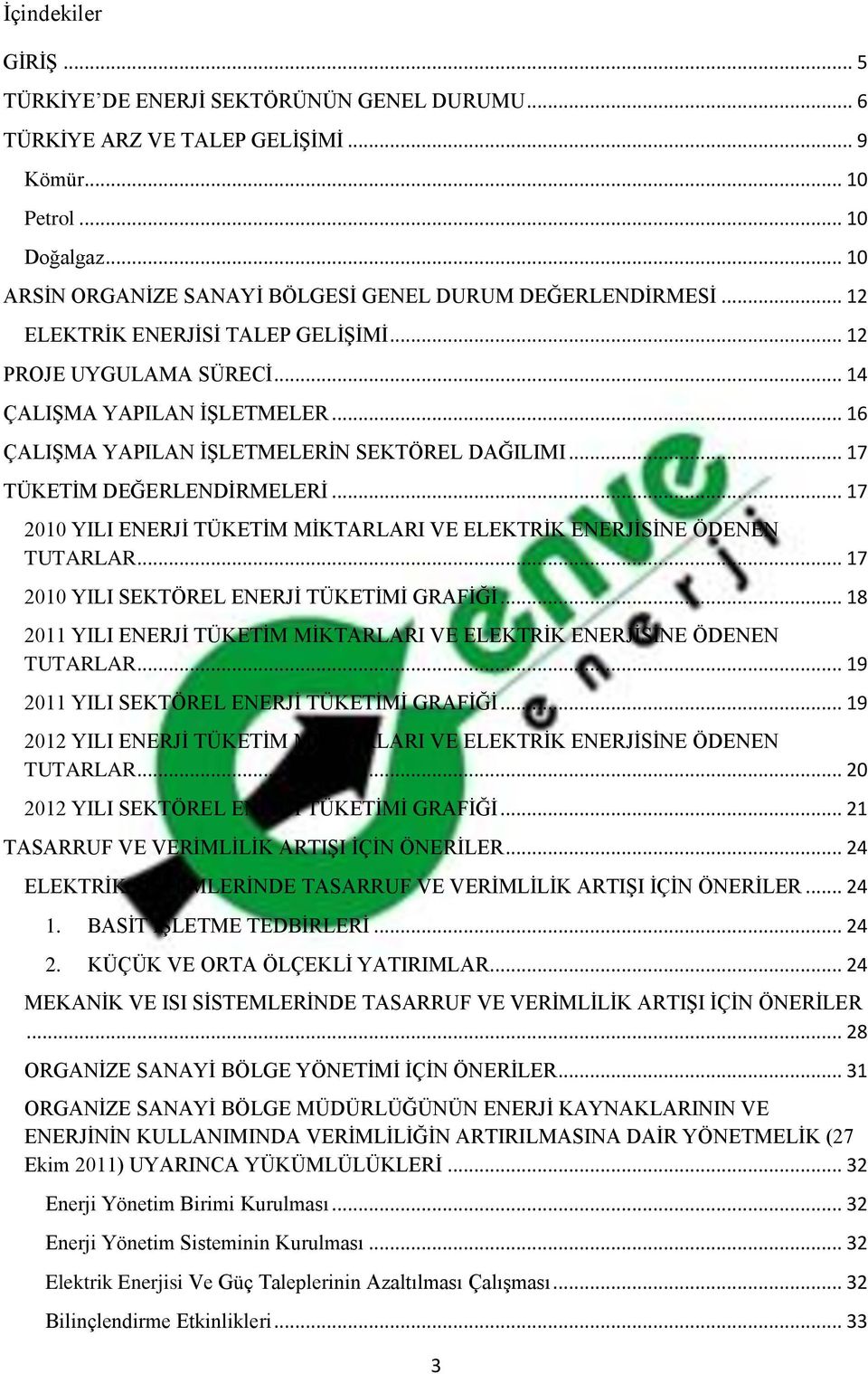 .. 16 ÇALIġMA YAPILAN ĠġLETMELERĠN SEKTÖREL DAĞILIMI... 17 TÜKETĠM DEĞERLENDĠRMELERĠ... 17 2010 YILI ENERJĠ TÜKETĠM MĠKTARLARI VE ELEKTRĠK ENERJĠSĠNE ÖDENEN TUTARLAR.