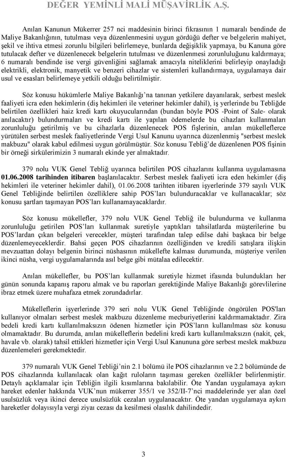 ise vergi güvenliğini sağlamak amacıyla niteliklerini belirleyip onayladığı elektrikli, elektronik, manyetik ve benzeri cihazlar ve sistemleri kullandırmaya, uygulamaya dair usul ve esasları