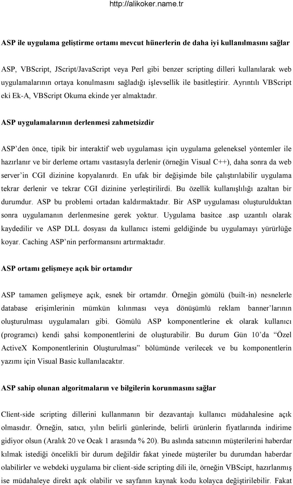 ASP uygulamalarının derlenmesi zahmetsizdir ASP den önce, tipik bir interaktif web uygulaması için uygulama geleneksel yöntemler ile hazırlanır ve bir derleme ortamı vasıtasıyla derlenir (örneğin