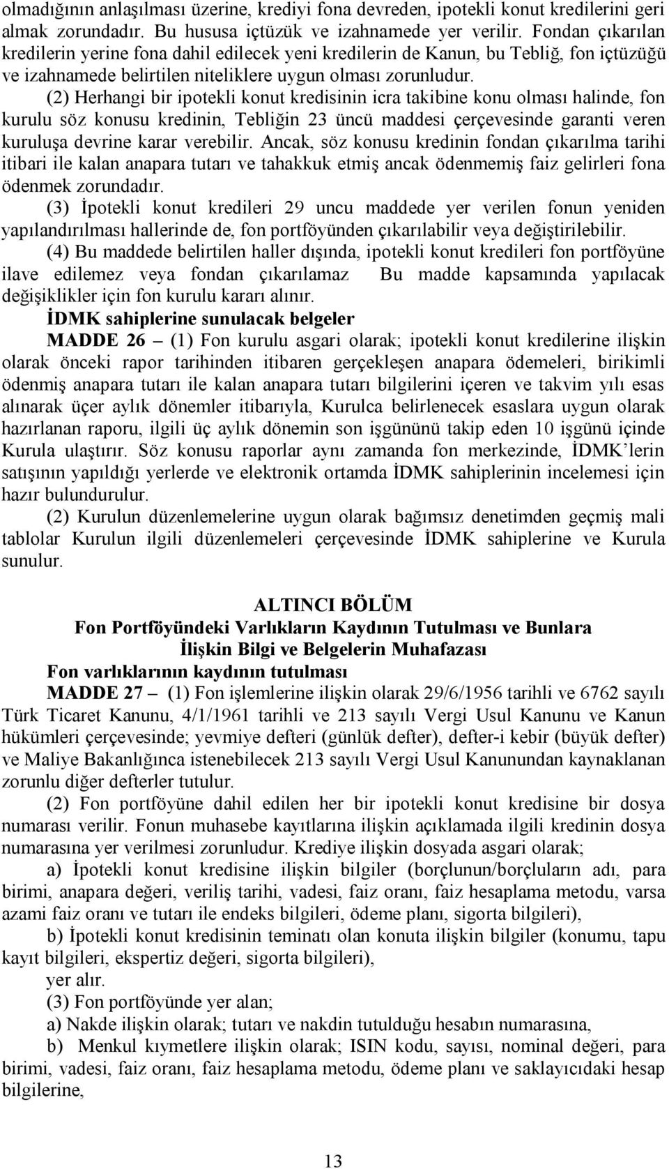 (2) Herhangi bir ipotekli konut kredisinin icra takibine konu olması halinde, fon kurulu söz konusu kredinin, Tebliğin 23 üncü maddesi çerçevesinde garanti veren kuruluşa devrine karar verebilir.