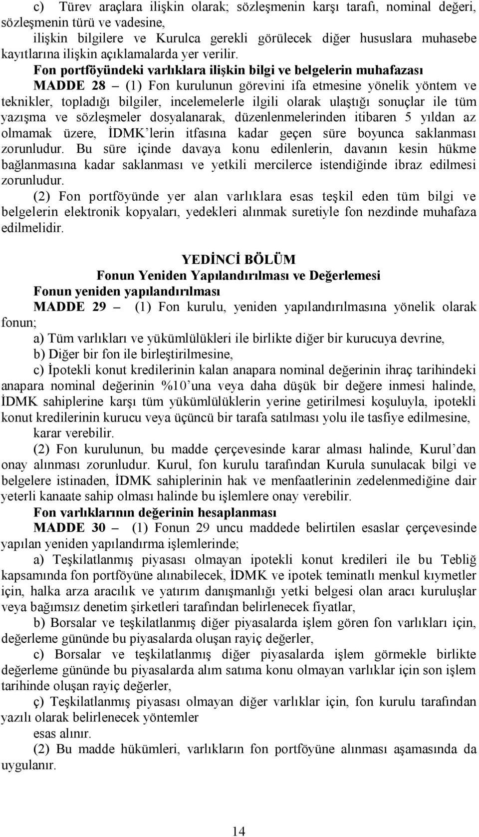 Fon portföyündeki varlıklara ilişkin bilgi ve belgelerin muhafazası MADDE 28 (1) Fon kurulunun görevini ifa etmesine yönelik yöntem ve teknikler, topladığı bilgiler, incelemelerle ilgili olarak