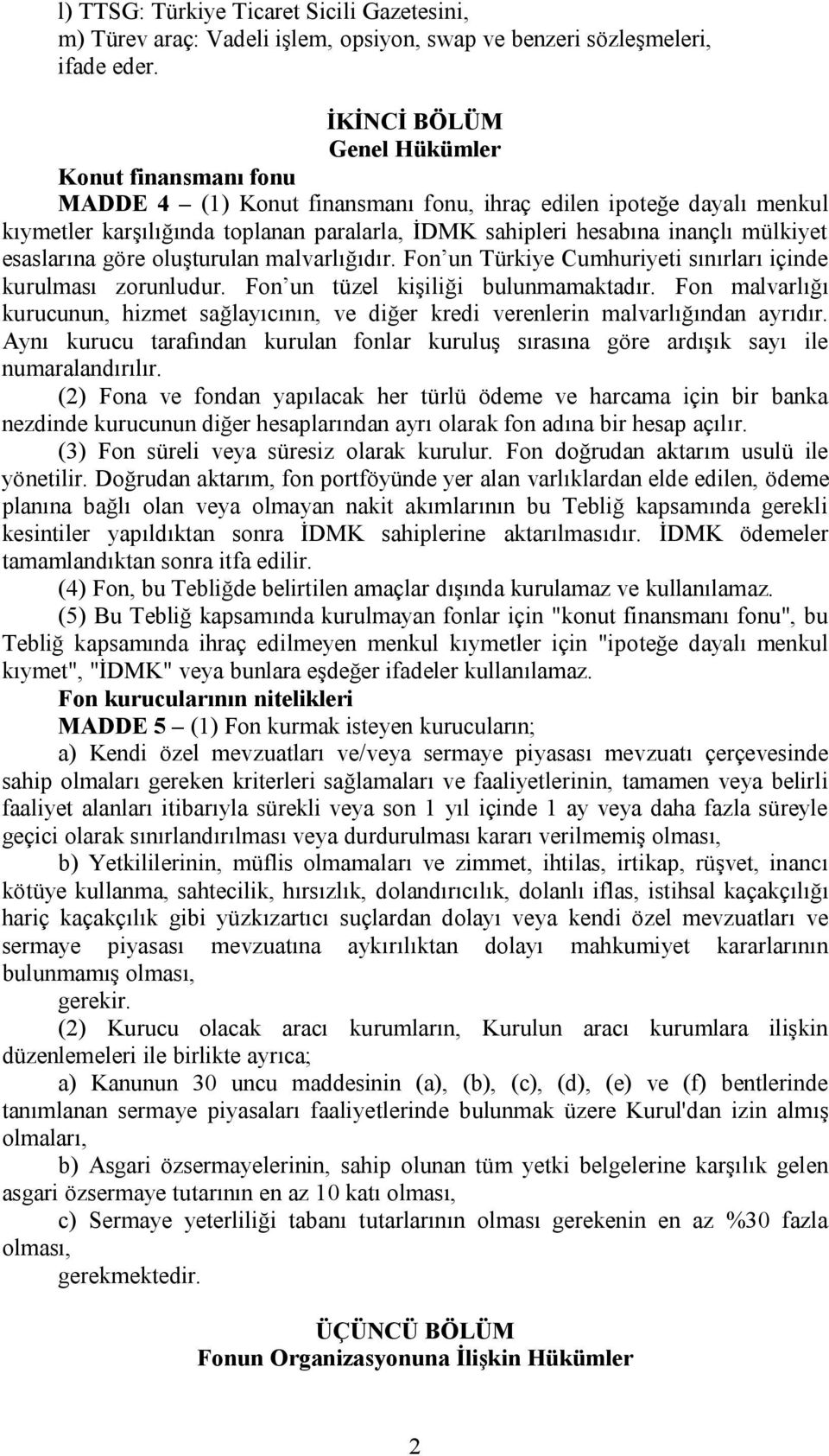 mülkiyet esaslarına göre oluşturulan malvarlığıdır. Fon un Türkiye Cumhuriyeti sınırları içinde kurulması zorunludur. Fon un tüzel kişiliği bulunmamaktadır.