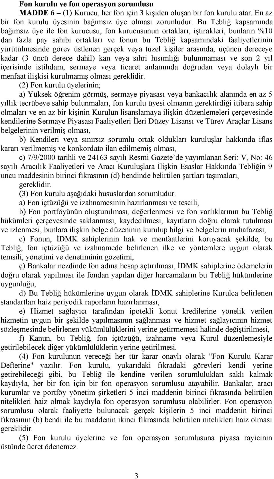 görev üstlenen gerçek veya tüzel kişiler arasında; üçüncü dereceye kadar (3 üncü derece dahil) kan veya sıhri hısımlığı bulunmaması ve son 2 yıl içerisinde istihdam, sermaye veya ticaret anlamında