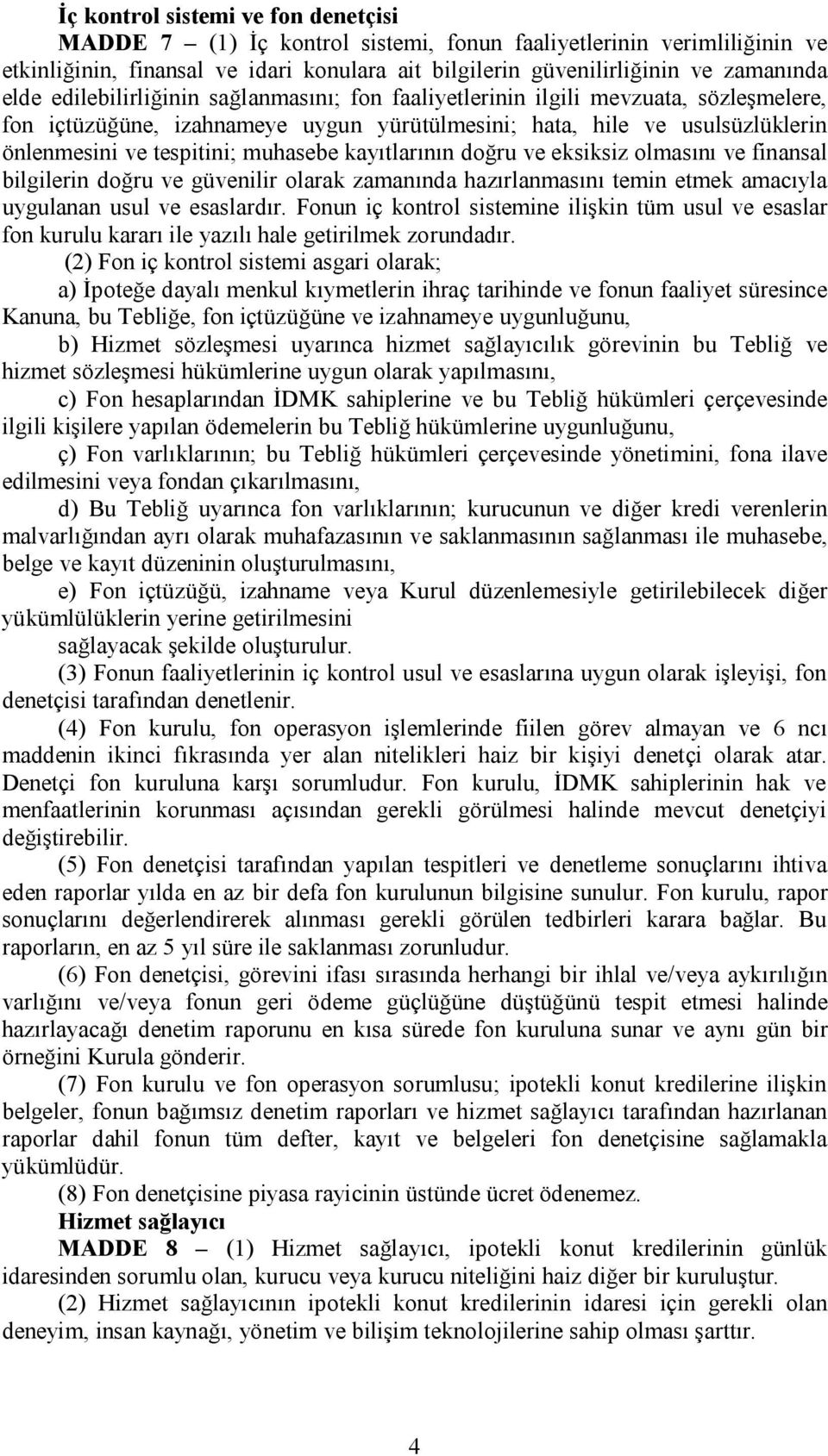 kayıtlarının doğru ve eksiksiz olmasını ve finansal bilgilerin doğru ve güvenilir olarak zamanında hazırlanmasını temin etmek amacıyla uygulanan usul ve esaslardır.