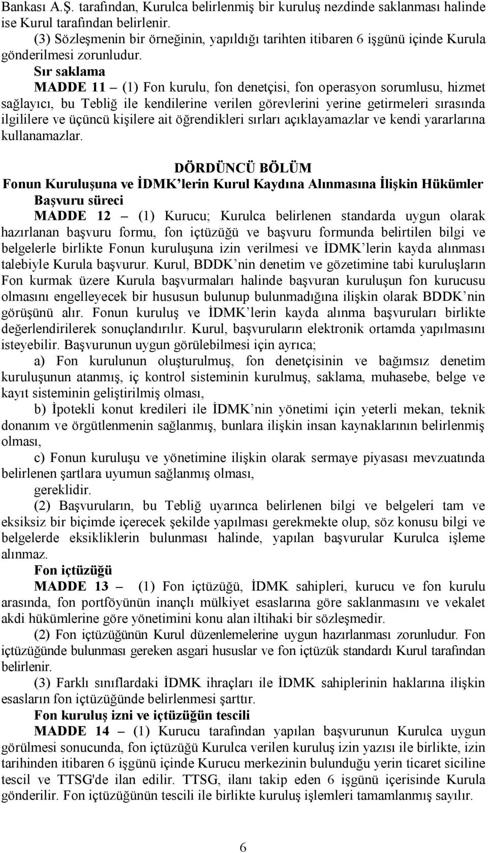 Sır saklama MADDE 11 (1) Fon kurulu, fon denetçisi, fon operasyon sorumlusu, hizmet sağlayıcı, bu Tebliğ ile kendilerine verilen görevlerini yerine getirmeleri sırasında ilgililere ve üçüncü kişilere