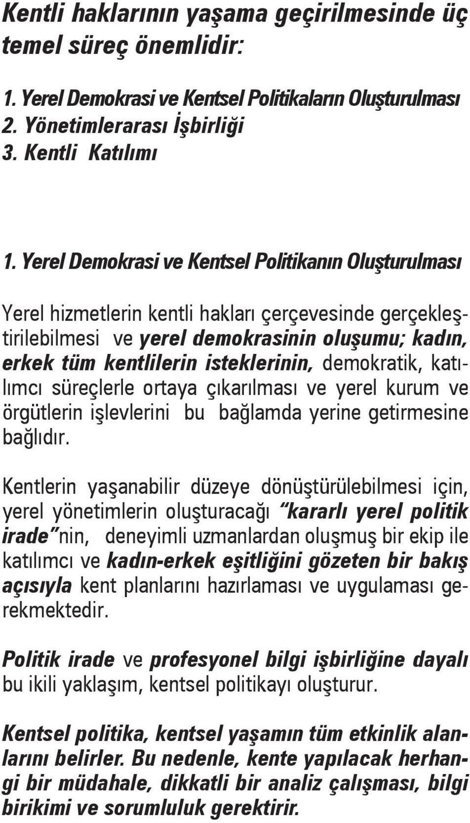 demokratik, katılımcı süreçlerle ortaya çıkarılması ve yerel kurum ve örgütlerin i levlerini bu ba lamda yerine getirmesine ba lıdır.