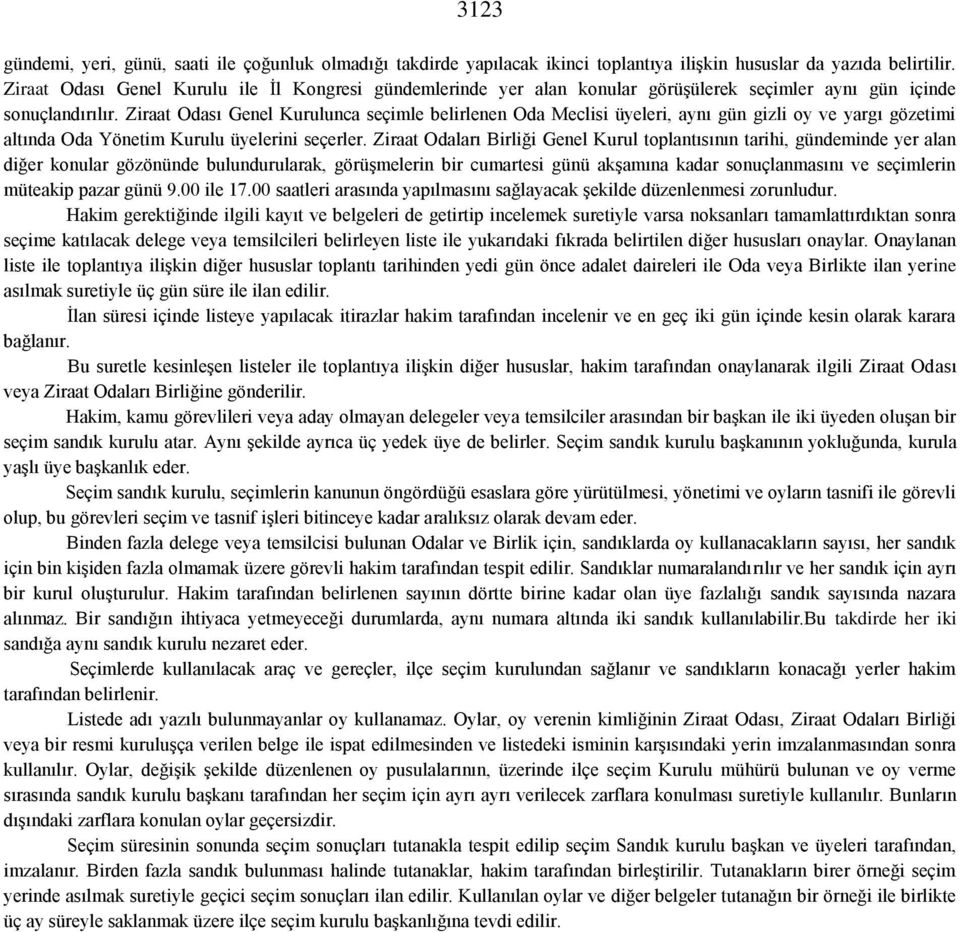 Ziraat Odası Genel Kurulunca seçimle belirlenen Oda Meclisi üyeleri, aynı gün gizli oy ve yargı gözetimi altında Oda Yönetim Kurulu üyelerini seçerler.