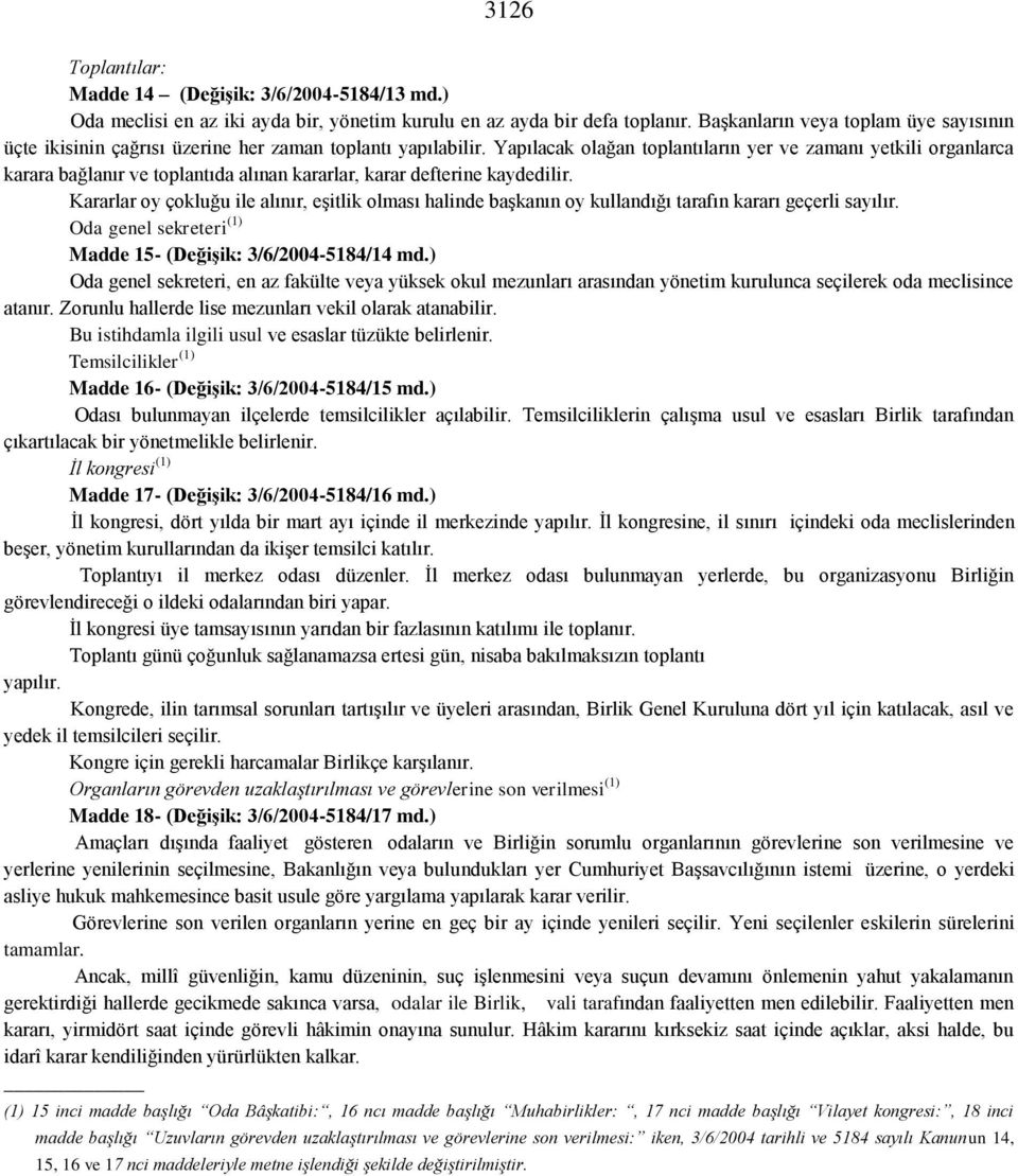 Yapılacak olağan toplantıların yer ve zamanı yetkili organlarca karara bağlanır ve toplantıda alınan kararlar, karar defterine kaydedilir.