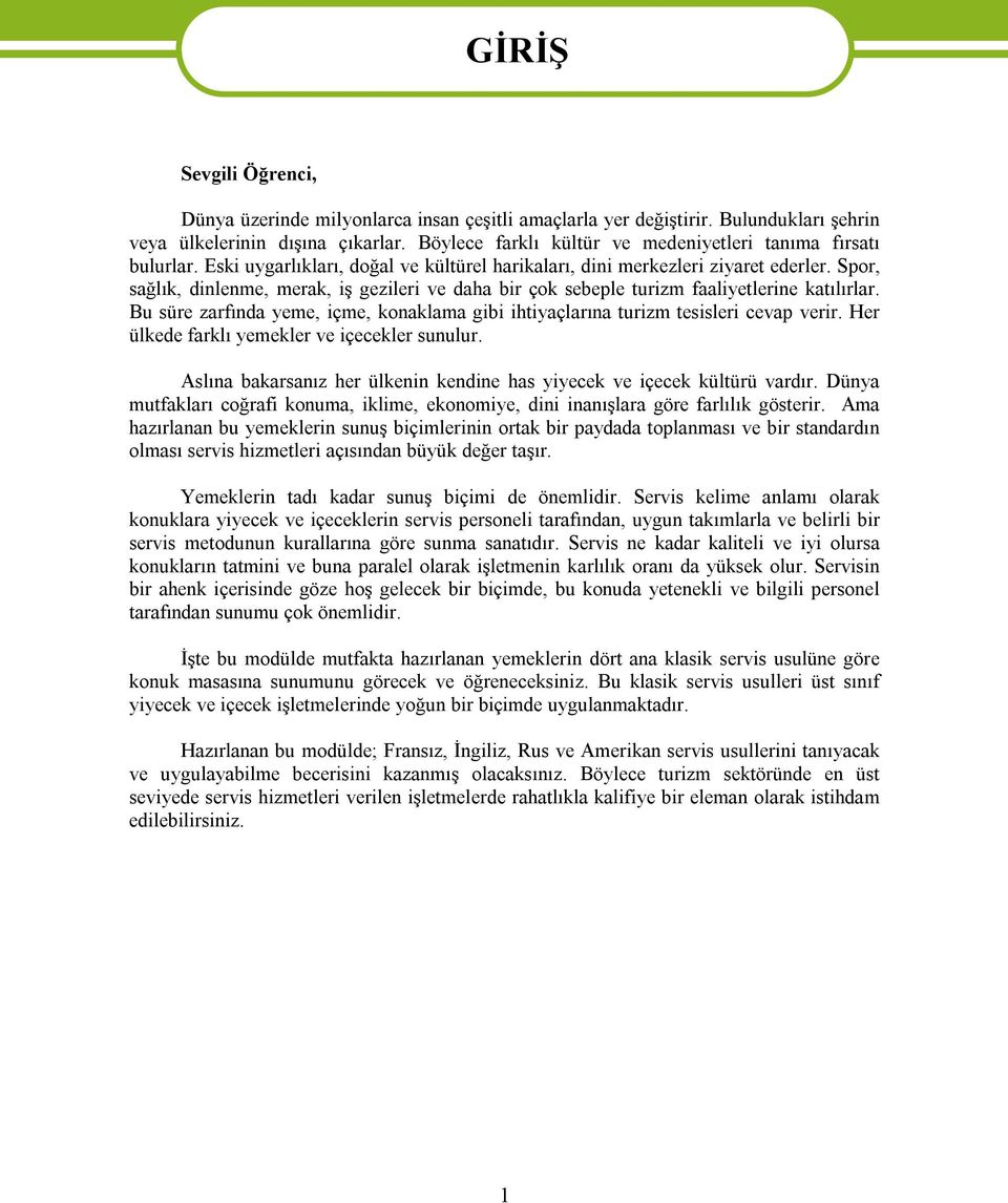 Spor, sağlık, dinlenme, merak, iş gezileri ve daha bir çok sebeple turizm faaliyetlerine katılırlar. Bu süre zarfında yeme, içme, konaklama gibi ihtiyaçlarına turizm tesisleri cevap verir.