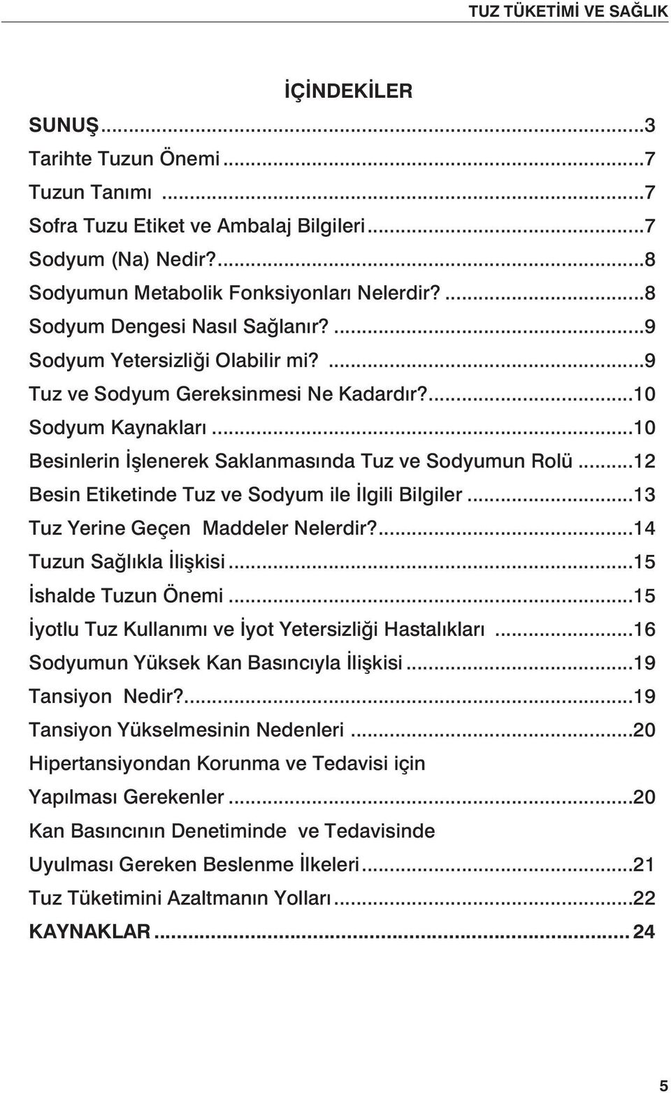 ..12 Besin Etiketinde Tuz ve Sodyum ile İlgili Bilgiler...13 Tuz Yerine Geçen Maddeler Nelerdir?...14 Tuzun Sağlıkla İlişkisi...15 İshalde Tuzun Önemi.