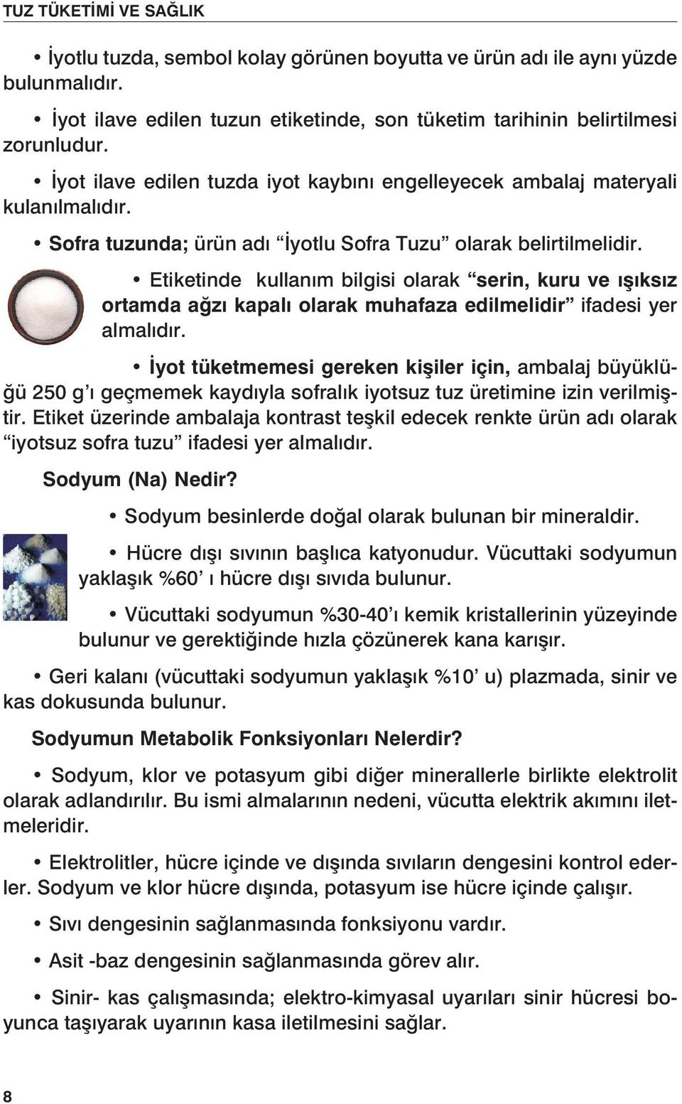 Etiketinde kullanım bilgisi olarak serin, kuru ve ışıksız ortamda ağzı kapalı olarak muhafaza edilmelidir ifadesi yer almalıdır.