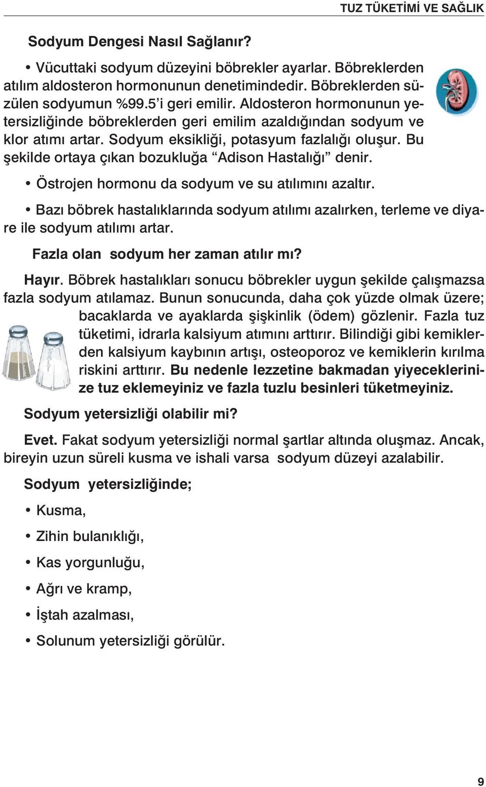 Bu şekilde ortaya çıkan bozukluğa Adison Hastalığı denir. Östrojen hormonu da sodyum ve su atılımını azaltır.