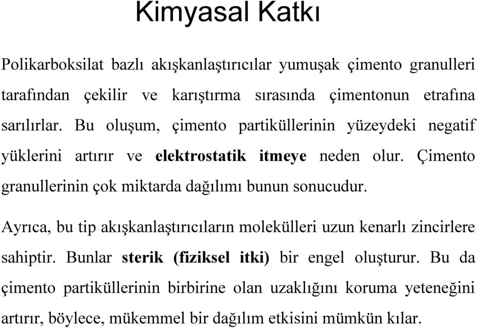 Çimento granullerinin çok miktarda dağılımı bunun sonucudur. Ayrıca, bu tip akışkanlaştırıcıların molekülleri uzun kenarlı zincirlere sahiptir.