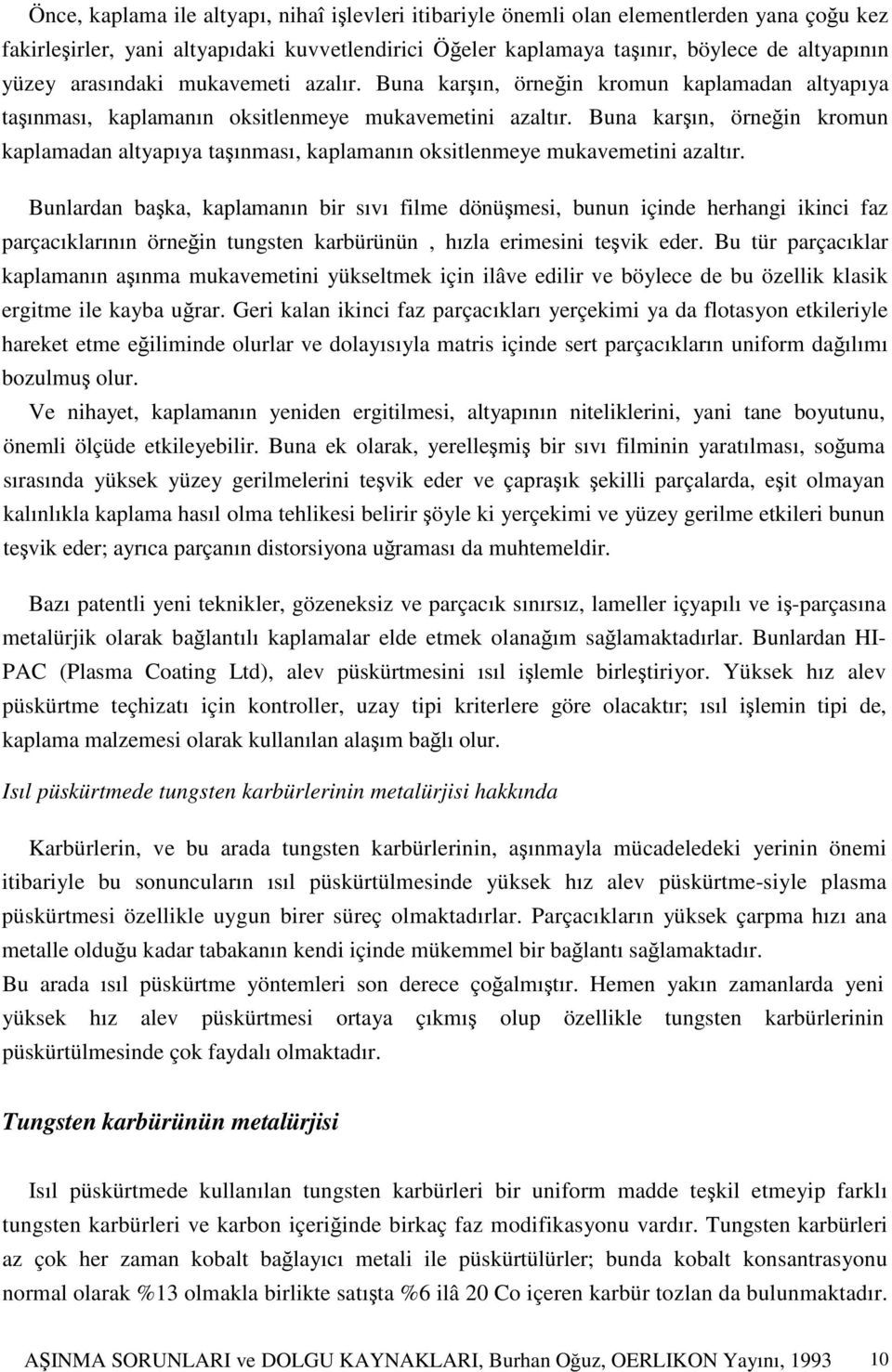 Buna karşın, örneğin kromun kaplamadan altyapıya taşınması, kaplamanın oksitlenmeye mukavemetini azaltır.