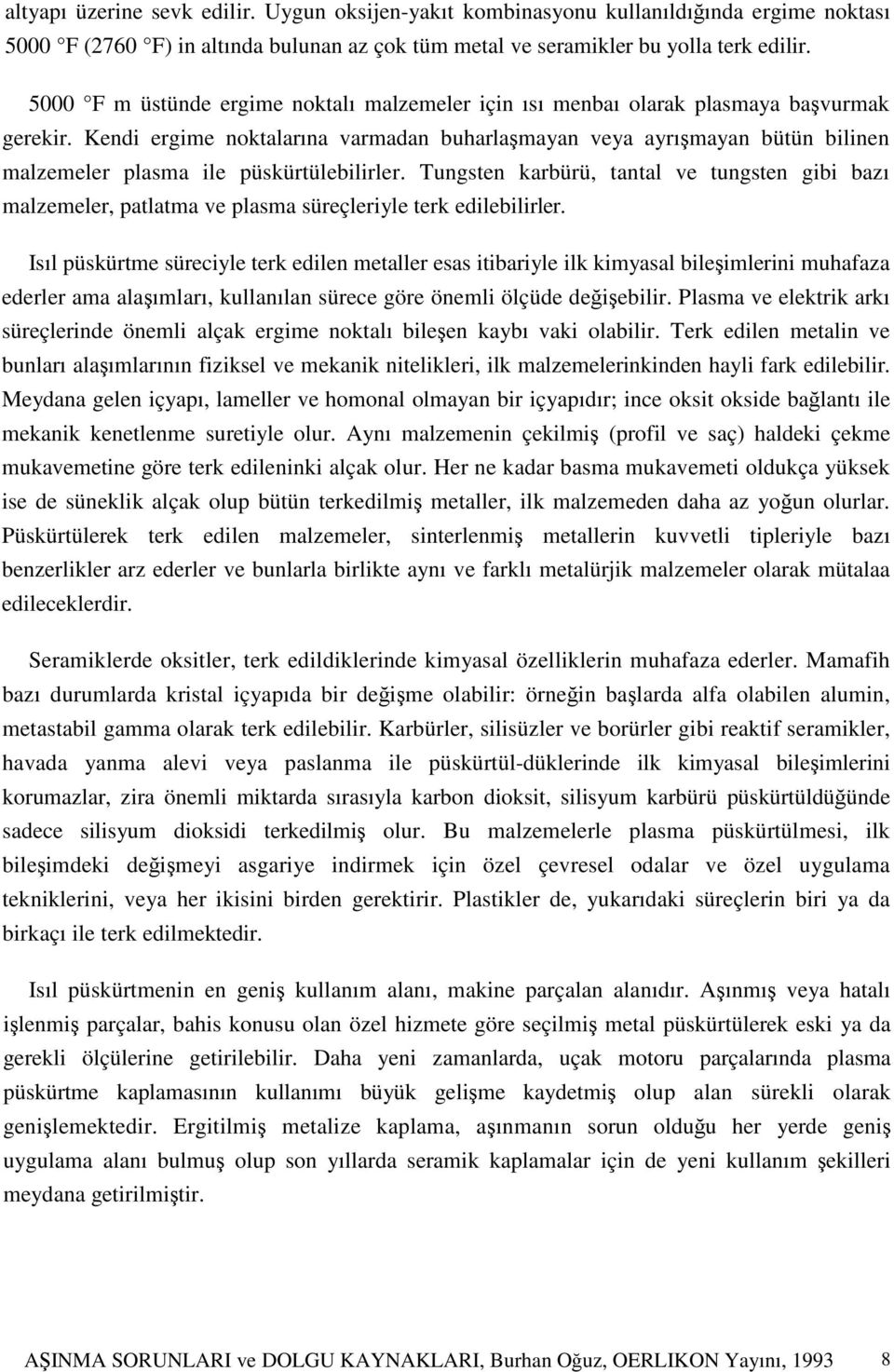 Kendi ergime noktalarına varmadan buharlaşmayan veya ayrışmayan bütün bilinen malzemeler plasma ile püskürtülebilirler.