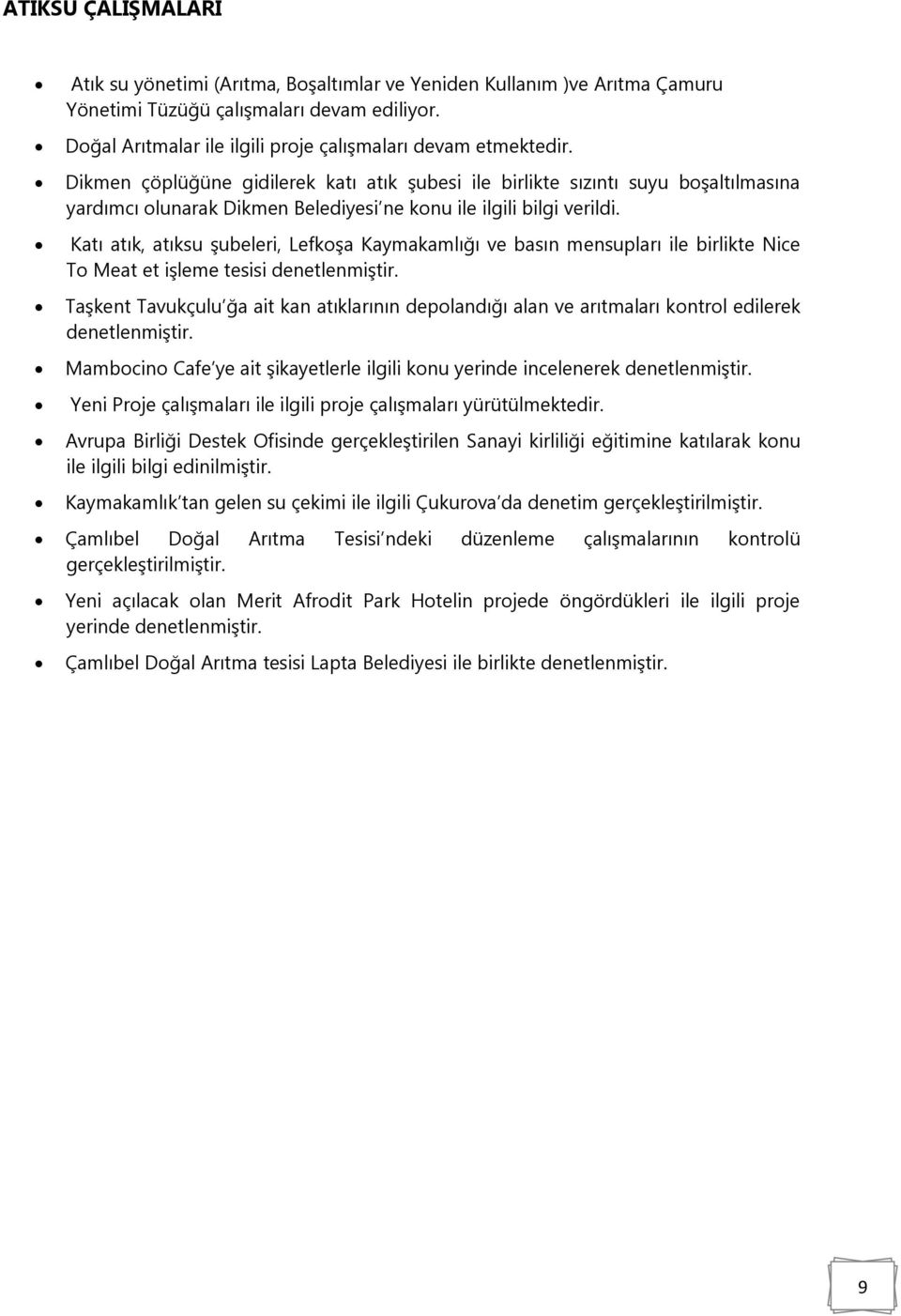 Dikmen çöplüğüne gidilerek katı atık şubesi ile birlikte sızıntı suyu boşaltılmasına yardımcı olunarak Dikmen Belediyesi ne konu ile ilgili bilgi verildi.