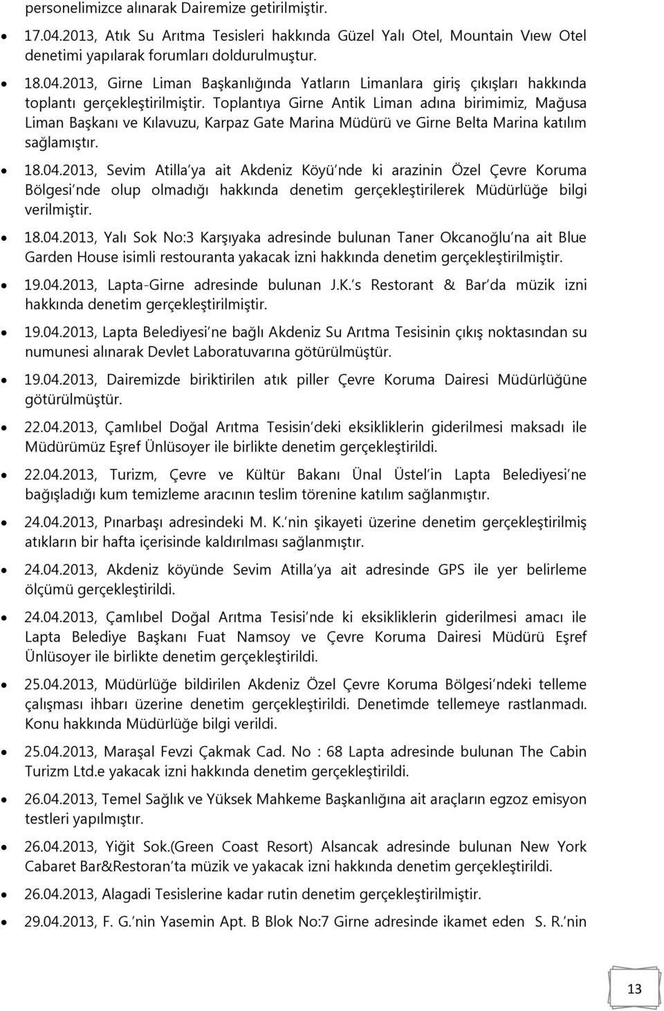 2013, Sevim Atilla ya ait Akdeniz Köyü nde ki arazinin Özel Çevre Koruma Bölgesi nde olup olmadığı hakkında denetim gerçekleştirilerek Müdürlüğe bilgi verilmiştir. 18.04.