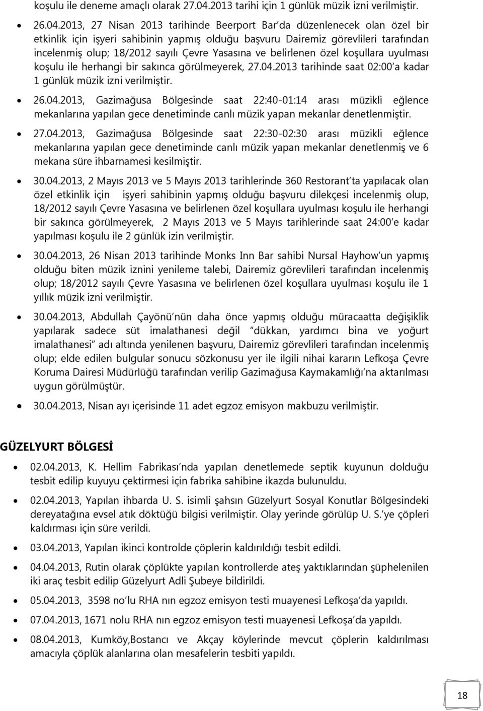 2013, 27 Nisan 2013 tarihinde Beerport Bar da düzenlenecek olan özel bir etkinlik için işyeri sahibinin yapmış olduğu başvuru Dairemiz görevlileri tarafından incelenmiş olup; 18/2012 sayılı Çevre