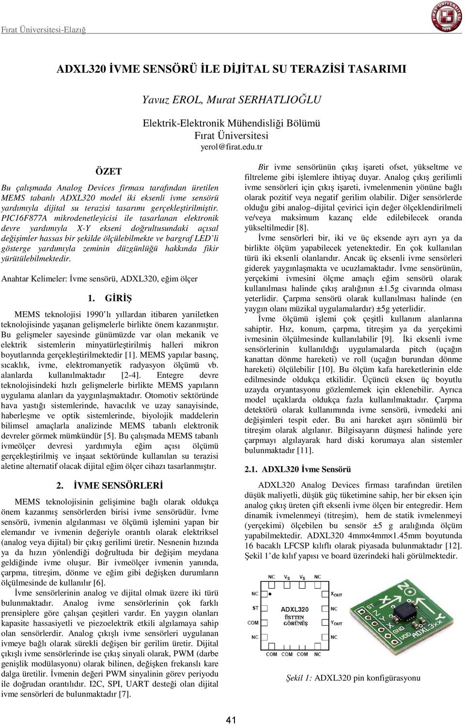 PIC16F877A mikrodenetleyicisi ile tasarlanan elektronik devre yardımıyla X-Y ekseni doğrultusundaki açısal değişimler hassas bir şekilde ölçülebilmekte ve bargraf LED li gösterge yardımıyla zeminin