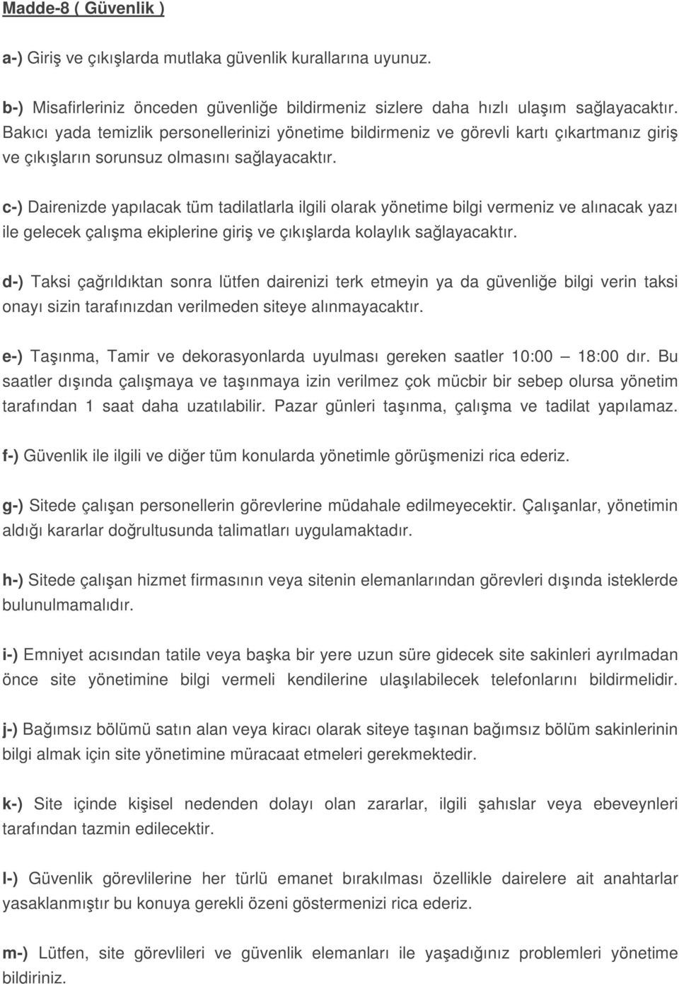 c-) Dairenizde yapılacak tüm tadilatlarla ilgili olarak yönetime bilgi vermeniz ve alınacak yazı ile gelecek çalıma ekiplerine giri ve çıkılarda kolaylık salayacaktır.