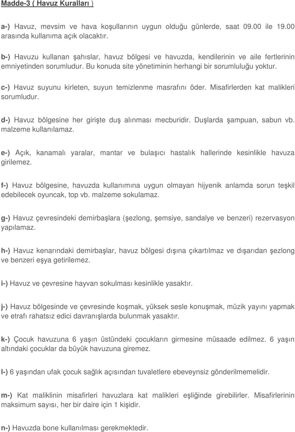 c-) Havuz suyunu kirleten, suyun temizlenme masrafını öder. Misafirlerden kat malikleri sorumludur. d-) Havuz bölgesine her girite du alınması mecburidir. Dularda ampuan, sabun vb.