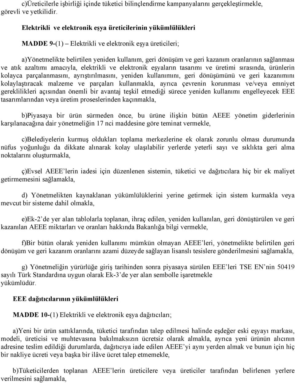 sağlanması ve atık azaltımı amacıyla, elektrikli ve elektronik eşyaların tasarımı ve üretimi sırasında, ürünlerin kolayca parçalanmasını, ayrıştırılmasını, yeniden kullanımını, geri dönüşümünü ve