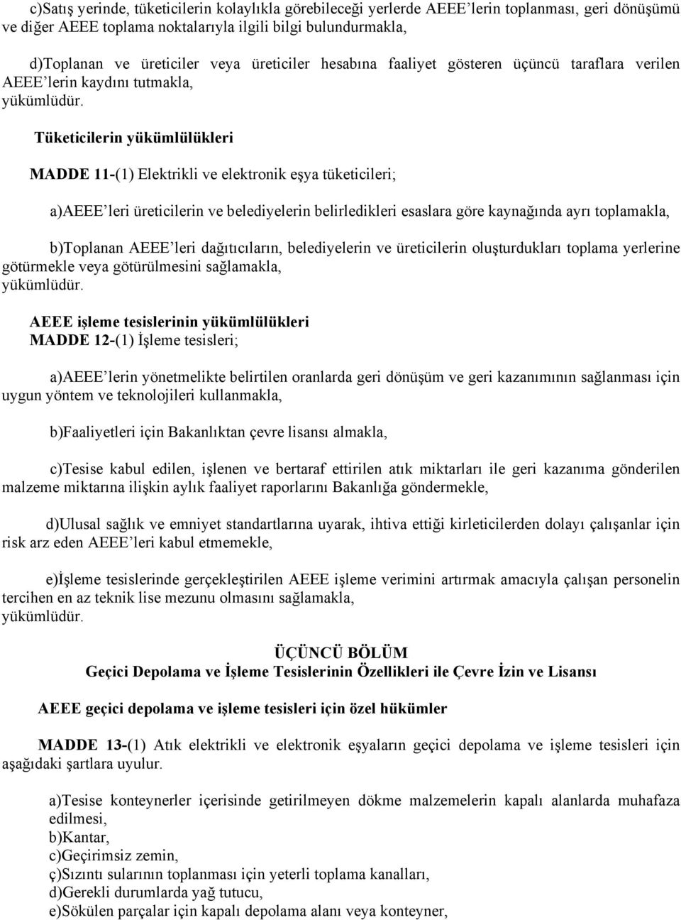 Tüketicilerin yükümlülükleri MADDE 11-(1) Elektrikli ve elektronik eşya tüketicileri; a)aeee leri üreticilerin ve belediyelerin belirledikleri esaslara göre kaynağında ayrı toplamakla, b)toplanan