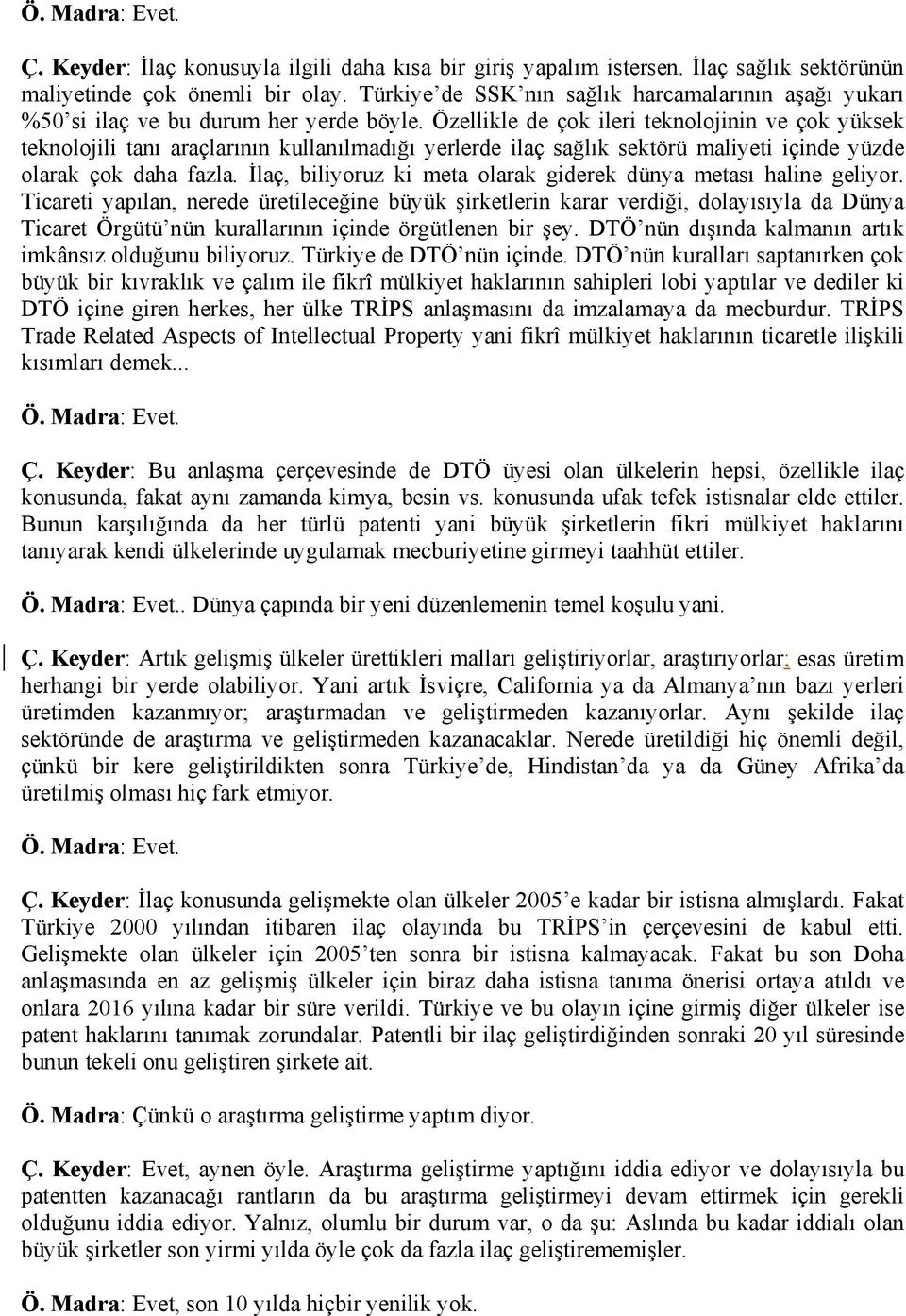 Özellikle de çok ileri teknolojinin ve çok yüksek teknolojili tanı araçlarının kullanılmadığı yerlerde ilaç sağlık sektörü maliyeti içinde yüzde olarak çok daha fazla.