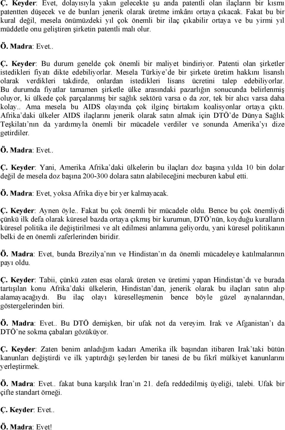 Keyder: Bu durum genelde çok önemli bir maliyet bindiriyor. Patenti olan şirketler istedikleri fiyatı dikte edebiliyorlar.