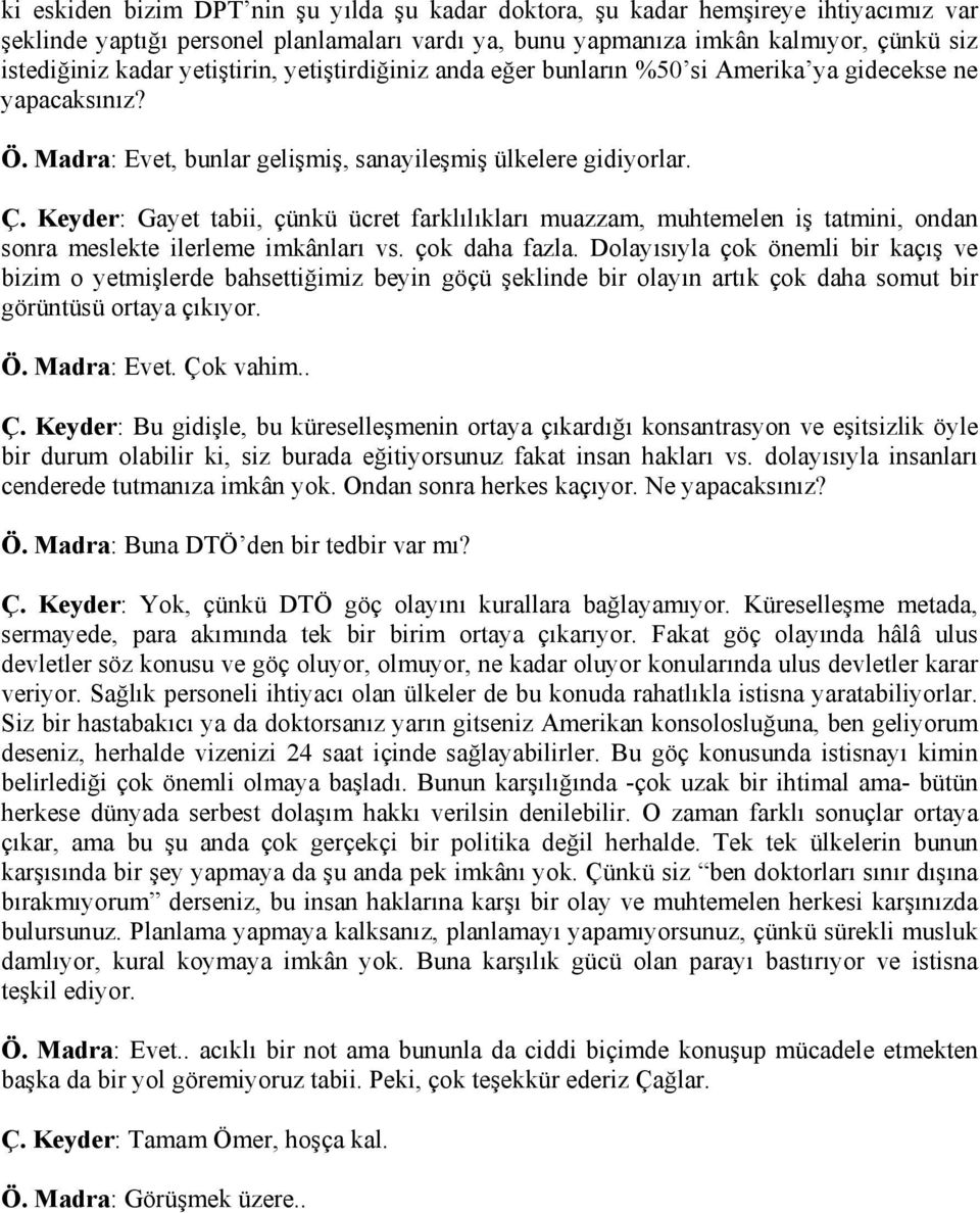 Keyder: Gayet tabii, çünkü ücret farklılıkları muazzam, muhtemelen iş tatmini, ondan sonra meslekte ilerleme imkânları vs. çok daha fazla.