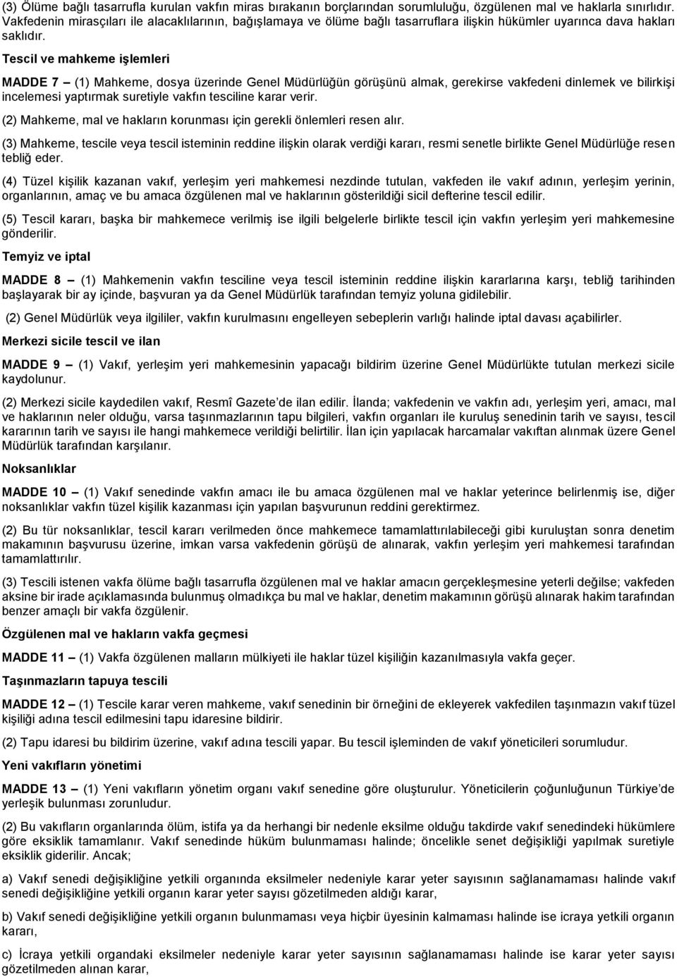 Tescil ve mahkeme işlemleri MADDE 7 (1) Mahkeme, dosya üzerinde Genel Müdürlüğün görüşünü almak, gerekirse vakfedeni dinlemek ve bilirkişi incelemesi yaptırmak suretiyle vakfın tesciline karar verir.