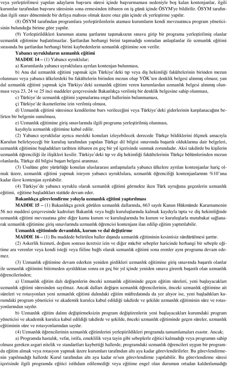 (8) ÖSYM tarafından programlara yerleştirilenlerin ataması kurumların kendi mevzuatınca program yöneticisinin bulunduğu birime göre yapılır.