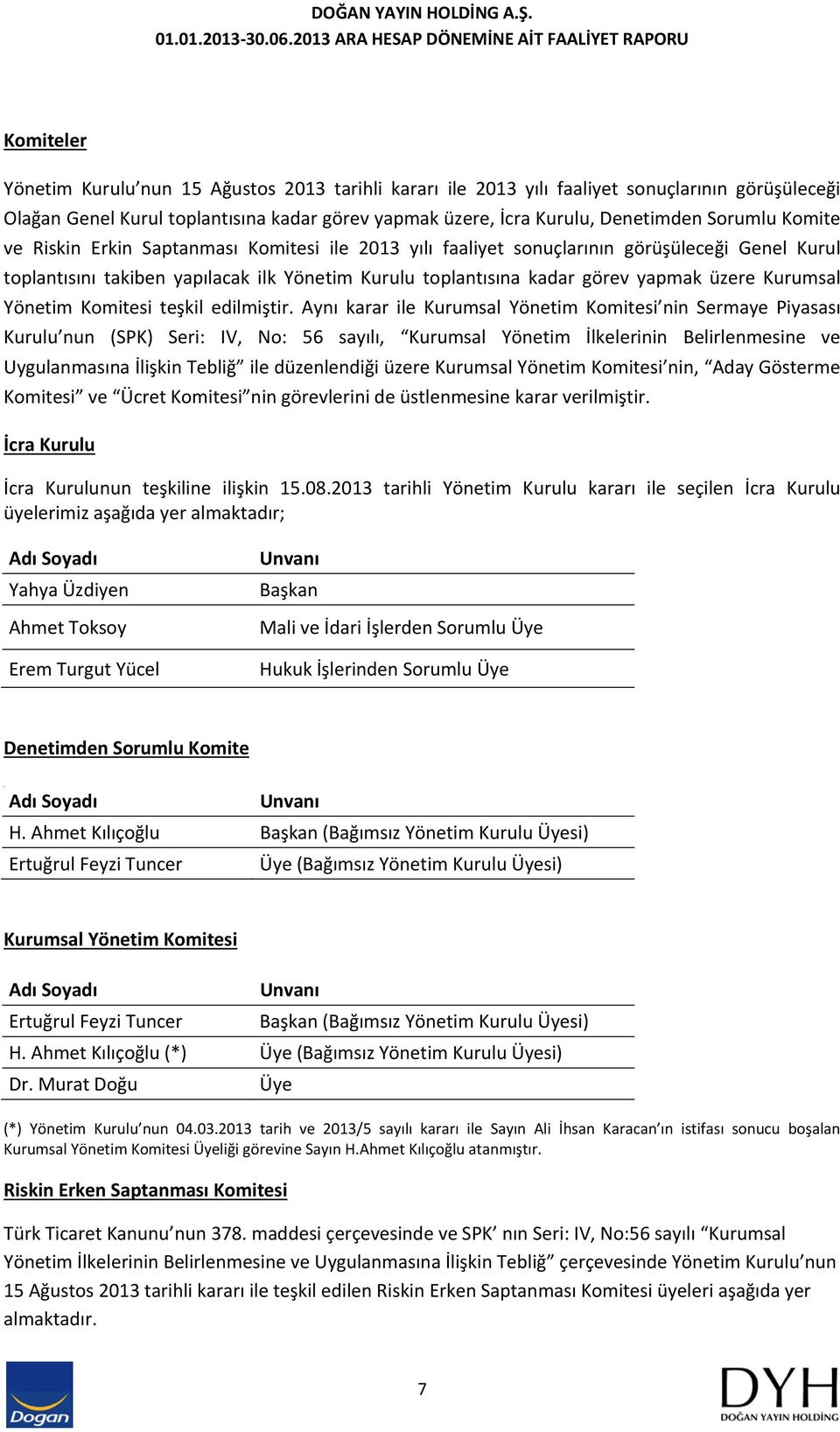 Komite ve Riskin Erkin Saptanması Komitesi ile 2013 yılı faaliyet sonuçlarının görüşüleceği Genel Kurul toplantısını takiben yapılacak ilk Yönetim Kurulu toplantısına kadar görev yapmak üzere