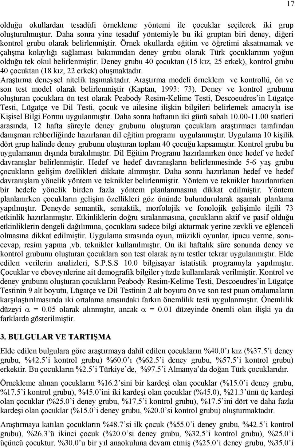 Deney grubu çocuktan (15 kız, 25 erkek), kontrol grubu çocuktan (18 kız, 22 erkek) oluşmaktadır. Araştırma deneysel nitelik taşımaktadır.