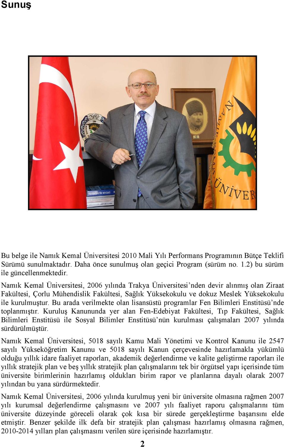 Namık Kemal Üniversitesi, 26 yılında Trakya Üniversitesi nden devir alınmış olan Ziraat Fakültesi, Çorlu Mühendislik Fakültesi, Sağlık Yüksekokulu ve dokuz Meslek Yüksekokulu ile kurulmuştur.