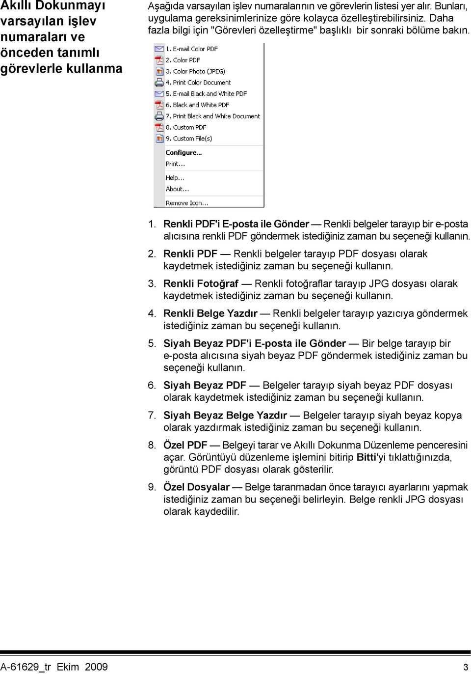 Renkli PDF'i E-posta ile Gönder Renkli belgeler tarayıp bir e-posta alıcısına renkli PDF göndermek istediğiniz zaman bu seçeneği kullanın. 2.