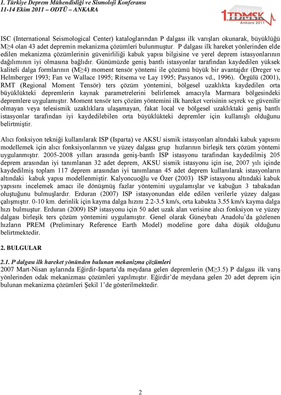 Günümüzde geniş bantlı istasyonlar tarafından kaydedilen yüksek kaliteli dalga formlarının (M 4) moment tensör yöntemi ile çözümü büyük bir avantajdır (Dreger ve Helmberger 1993; Fan ve Wallace 1995;