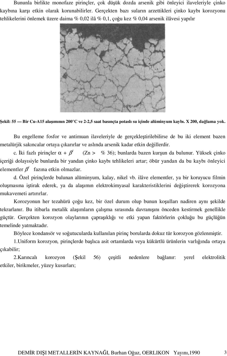 saat basınçta potaslı su içinde alüminyum kaybı. X 200, dağlama yok.