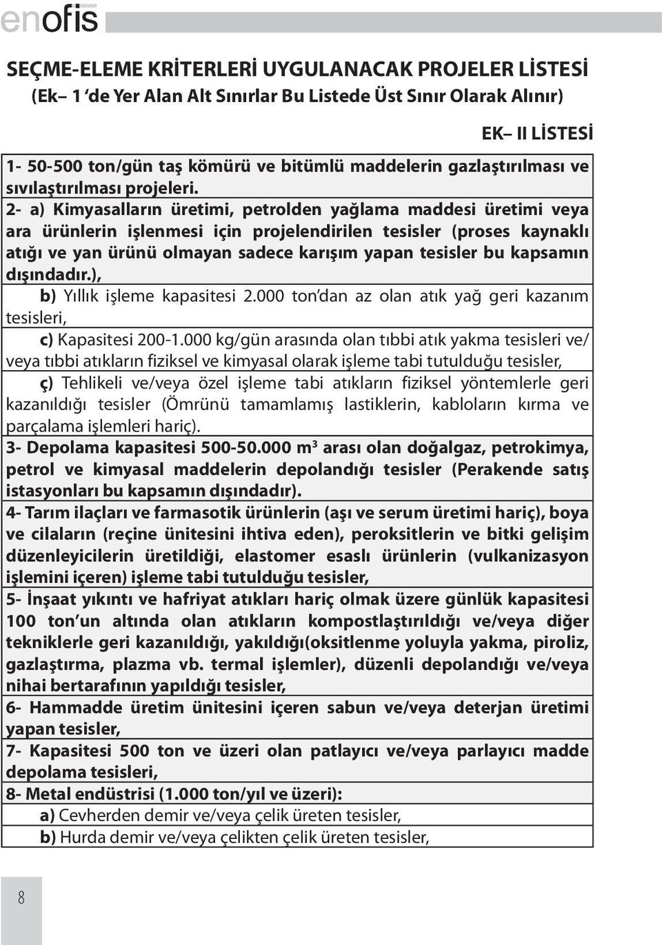 2- a) Kimyasalların üretimi, petrolden yağlama maddesi üretimi veya ara ürünlerin işlenmesi için projelendirilen tesisler (proses kaynaklı atığı ve yan ürünü olmayan sadece karışım yapan tesisler bu