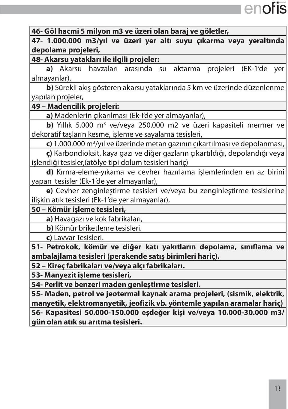 Sürekli akış gösteren akarsu yataklarında 5 km ve üzerinde düzenlenme yapılan projeler, 49 adencilik projeleri: a) adenlerin çıkarılması (Ek-I de yer almayanlar), b) Yıllık 5.000 m 3 ve/veya 250.