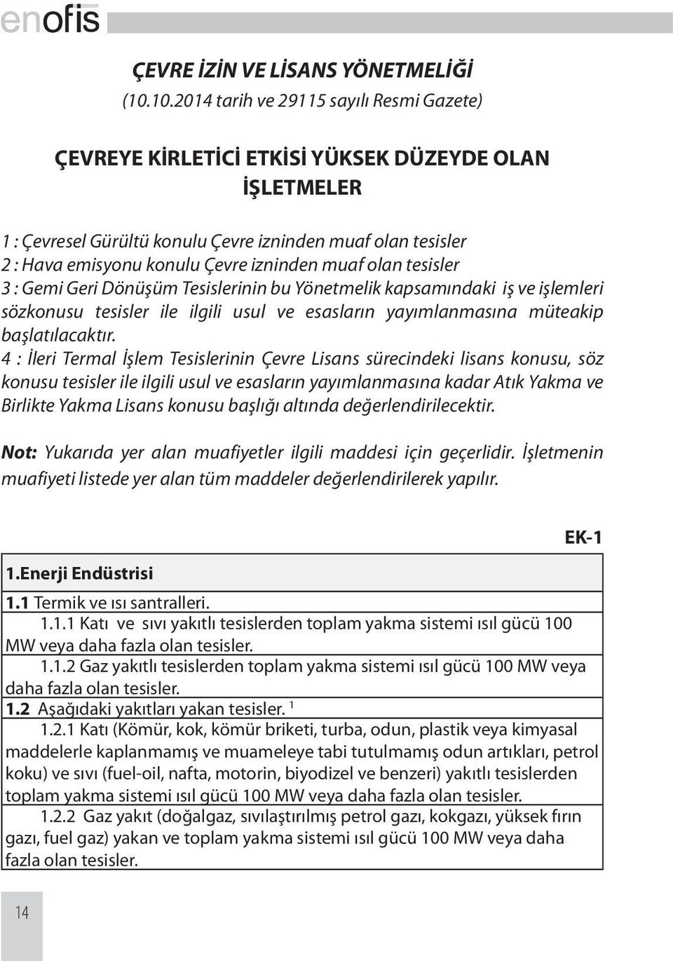 izninden muaf olan tesisler 3 : Gemi Geri Dönüşüm Tesislerinin bu Yönetmelik kapsamındaki iş ve işlemleri sözkonusu tesisler ile ilgili usul ve esasların yayımlanmasına müteakip başlatılacaktır.