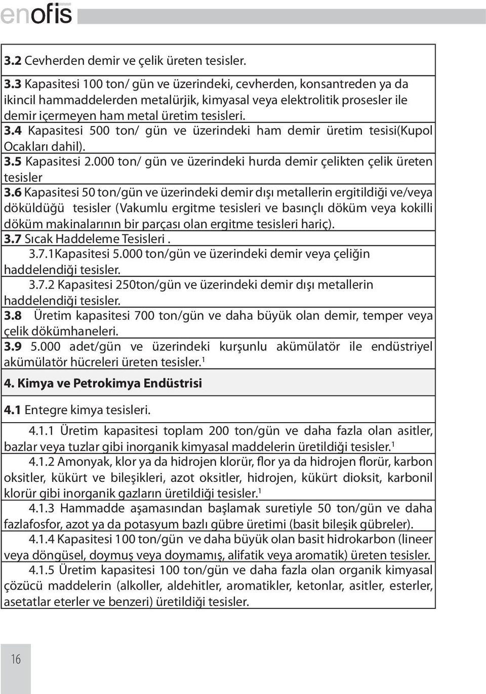 4 Kapasitesi 500 ton/ gün ve üzerindeki ham demir üretim tesisi(kupol Ocakları dahil). 3.5 Kapasitesi 2.000 ton/ gün ve üzerindeki hurda demir çelikten çelik üreten tesisler 3.