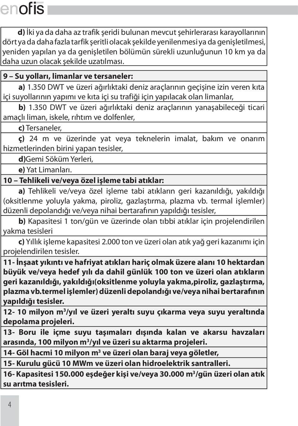 350 DWT ve üzeri ağırlıktaki deniz araçlarının geçişine izin veren kıta içi suyollarının yapımı ve kıta içi su trafiği için yapılacak olan limanlar, b) 1.