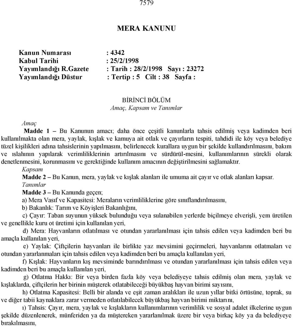 edilmiş veya kadimden beri kullanılmakta olan mera, yaylak, kışlak ve kamuya ait otlak ve çayırların tespiti, tahdidi ile köy veya belediye tüzel kişilikleri adına tahsislerinin yapılmasını,