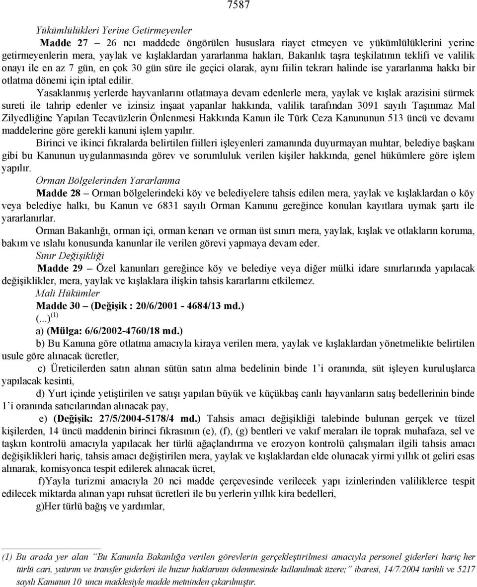 Yasaklanmış yerlerde hayvanlarını otlatmaya devam edenlerle mera, yaylak ve kışlak arazisini sürmek sureti ile tahrip edenler ve izinsiz inşaat yapanlar hakkında, valilik tarafından 3091 sayılı