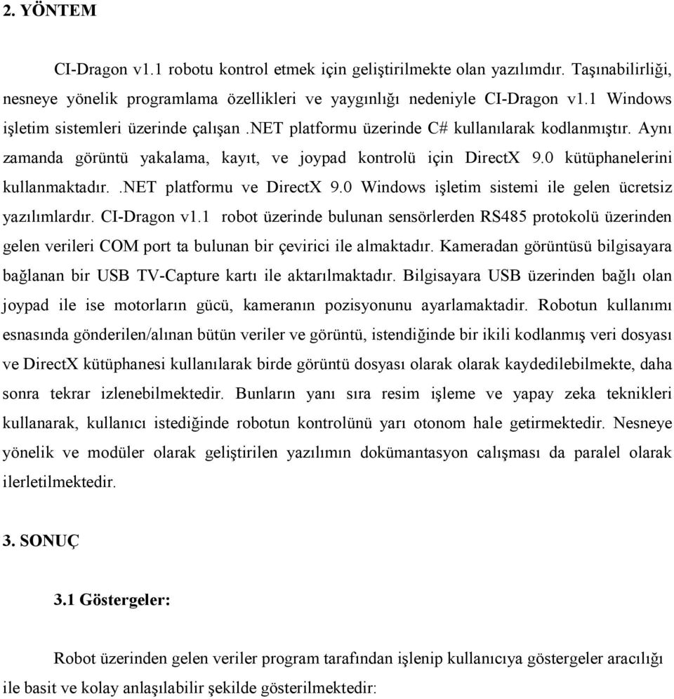 0 kütüphanelerini kullanmaktadır..net platformu ve DirectX 9.0 Windows işletim sistemi ile gelen ücretsiz yazılımlardır. CI-Dragon v1.