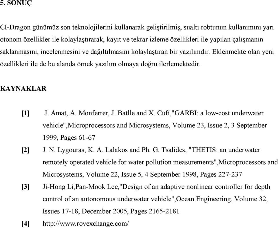 Amat, A. Monferrer, J. Batlle and X. Cufí,"GARBI: a low-cost underwater vehicle",microprocessors and Microsystems, Volume 23, Issue 2, 3 September 1999, Pages 61-67 [2] J. N. Lygouras, K. A. Lalakos and Ph.