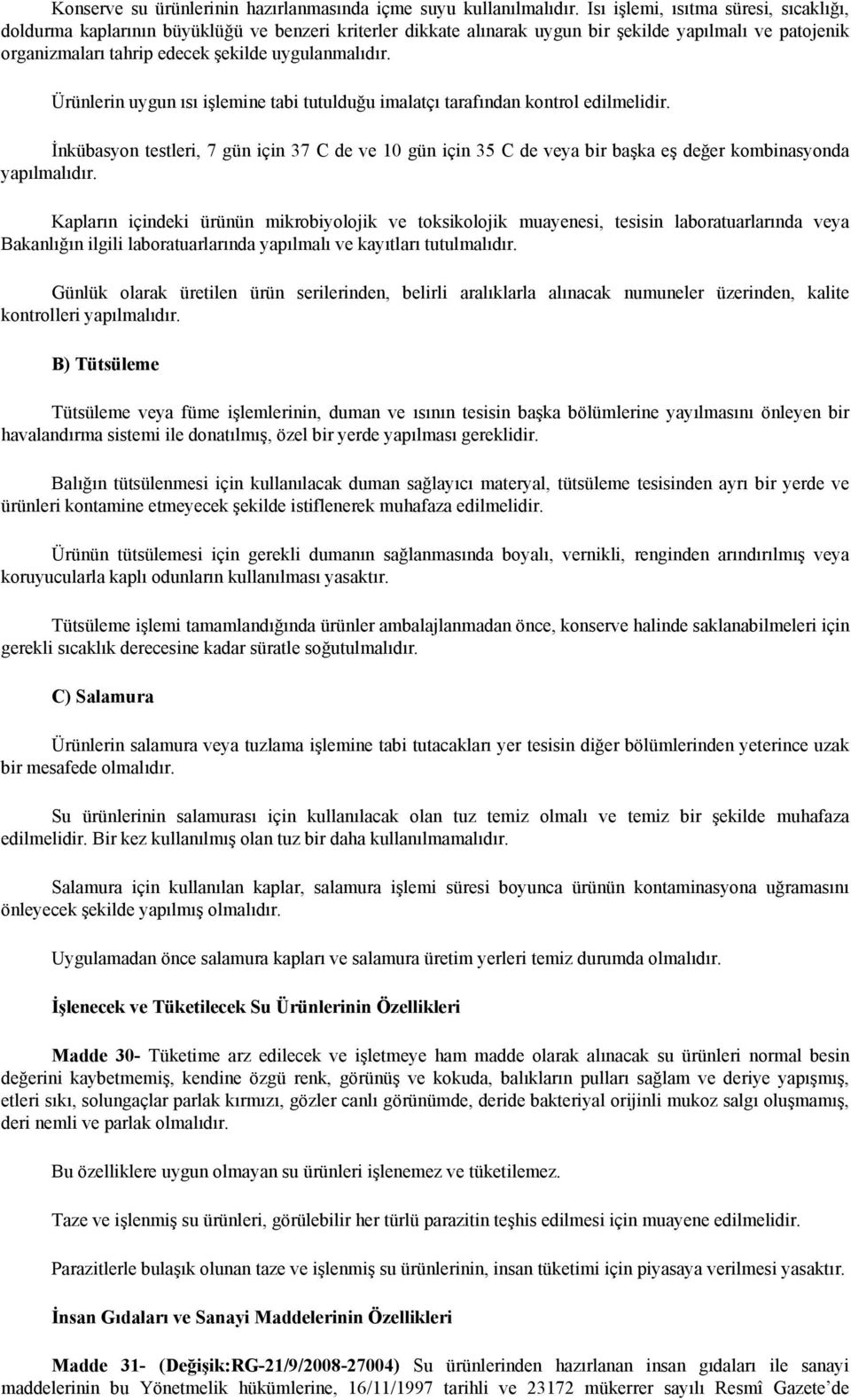 Ürünlerin uygun ısı işlemine tabi tutulduğu imalatçı tarafından kontrol edilmelidir. İnkübasyon testleri, 7 gün için 37 C de ve 10 gün için 35 C de veya bir başka eş değer kombinasyonda yapılmalıdır.